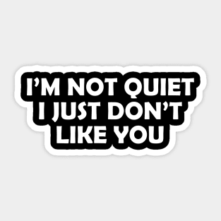 I’M NOT QUIET I JUST DON’T LIKE YOU Sticker